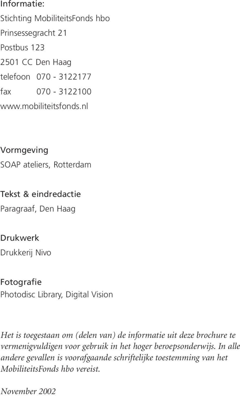 nl Vormgeving SOAP ateliers, Rotterdam Tekst & eindredactie Paragraaf, Den Haag Drukwerk Drukkerij Nivo Fotografie Photodisc Library,