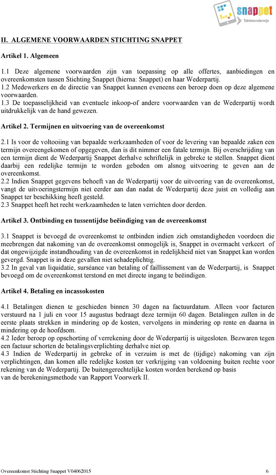 2 Medewerkers en de directie van Snappet kunnen eveneens een beroep doen op deze algemene voorwaarden. 1.