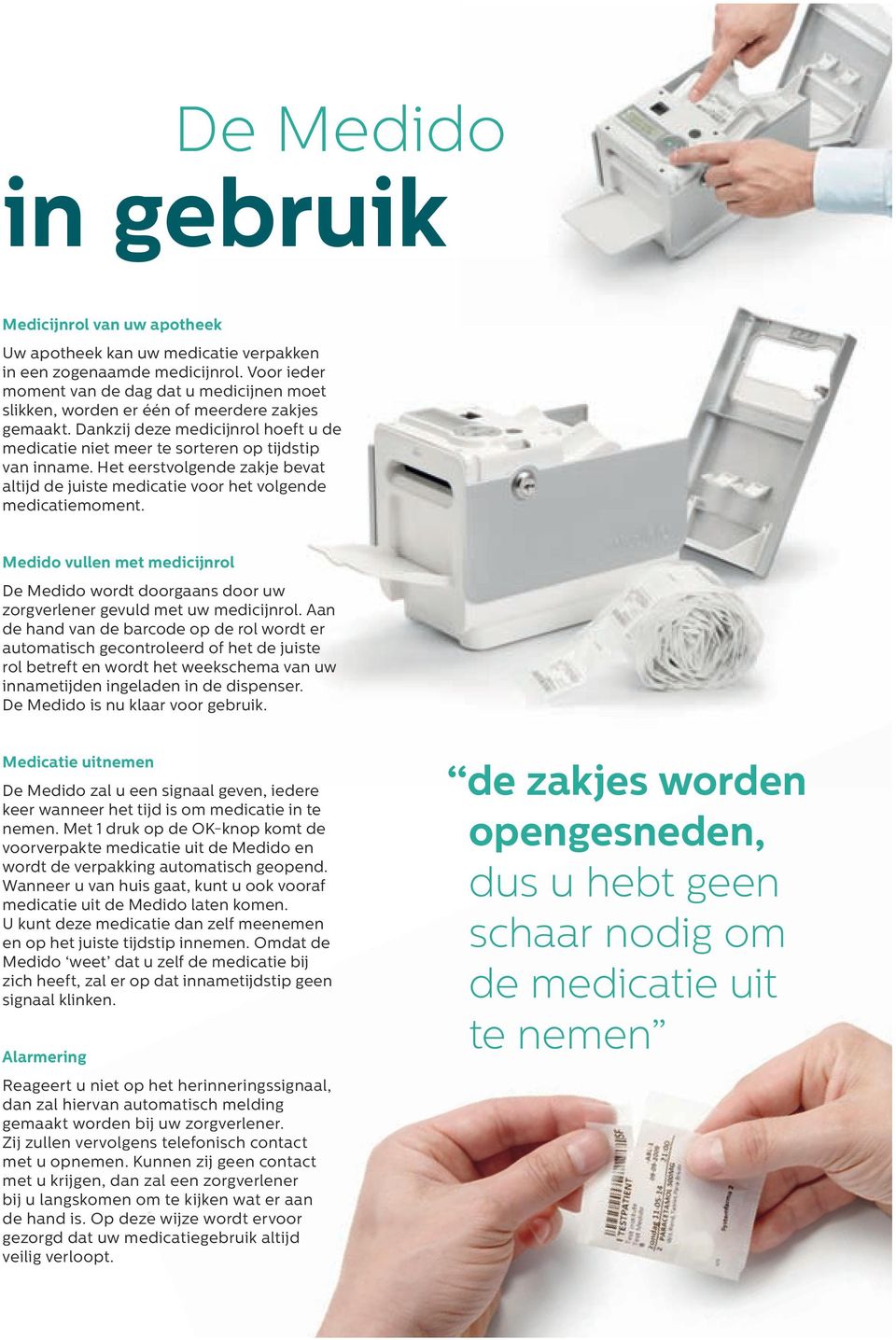 Het eerstvolgende zakje bevat altijd de juiste medicatie voor het volgende medicatiemoment. Medido vullen met medicijnrol De Medido wordt doorgaans door uw zorgverlener gevuld met uw medicijnrol.