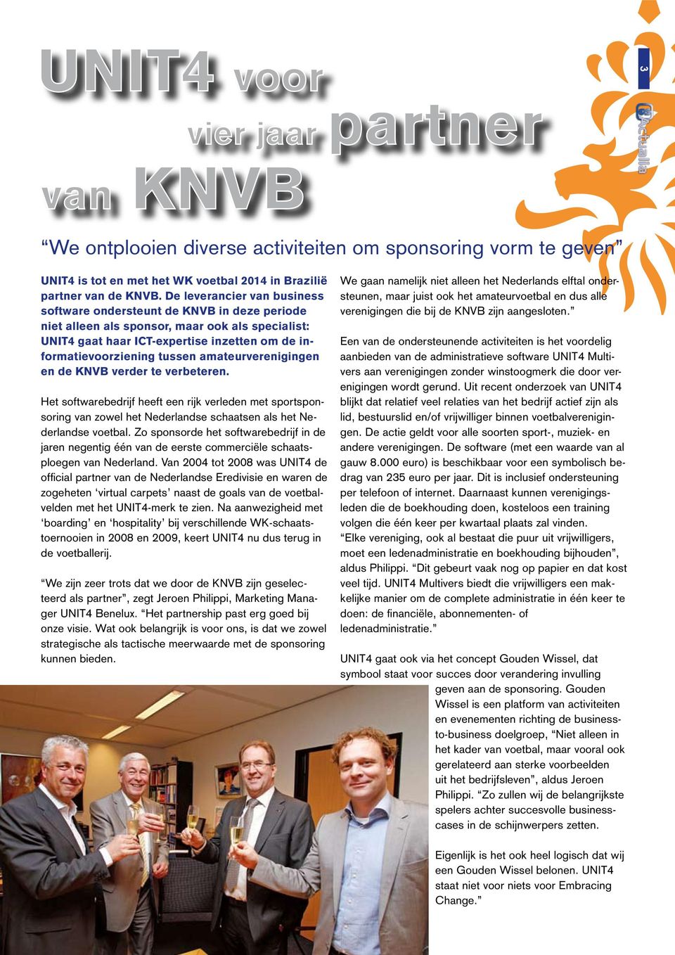 amateurverenigingen en de KNVB verder te verbeteren. Het softwarebedrijf heeft een rijk verleden met sportsponsoring van zowel het Nederlandse schaatsen als het Nederlandse voetbal.