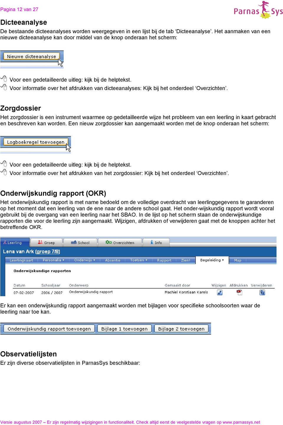 8 Voor informatie over het afdrukken van dicteeanalyses: Kijk bij het onderdeel Overzichten.