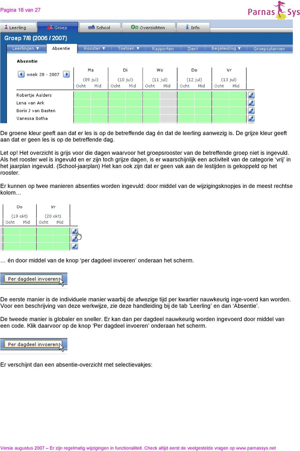 Als het rooster wel is ingevuld en er zijn toch grijze dagen, is er waarschijnlijk een activiteit van de categorie vrij in het jaarplan ingevuld.