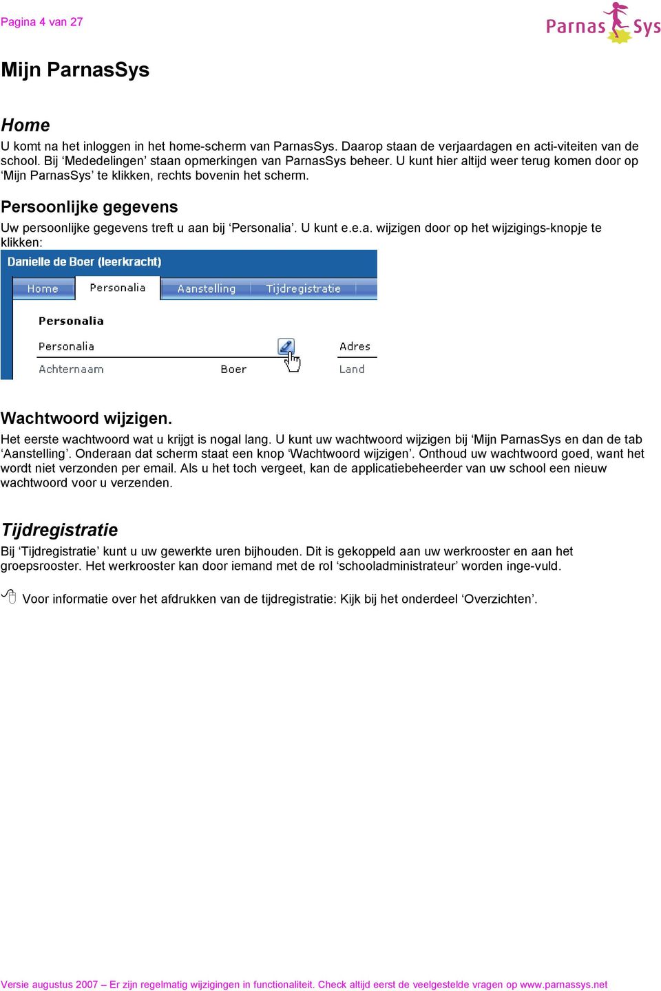 Persoonlijke gegevens Uw persoonlijke gegevens treft u aan bij Personalia. U kunt e.e.a. wijzigen door op het wijzigings-knopje te klikken: Wachtwoord wijzigen.