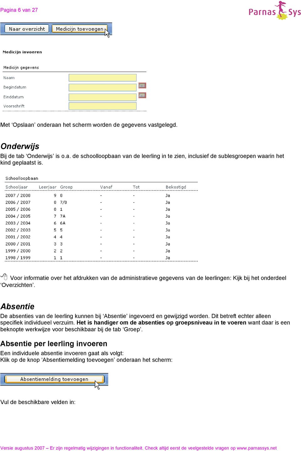 Absentie De absenties van de leerling kunnen bij Absentie ingevoerd en gewijzigd worden. Dit betreft echter alleen specifiek individueel verzuim.