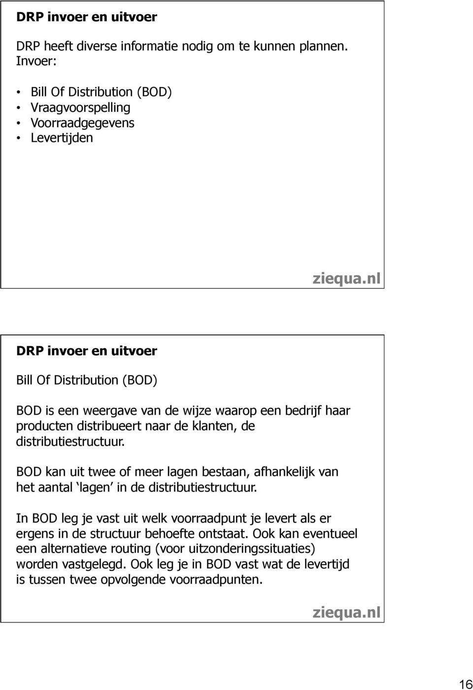 bedrijf haar producten distribueert naar de klanten, de distributiestructuur. BOD kan uit twee of meer lagen bestaan, afhankelijk van het aantal lagen in de distributiestructuur.