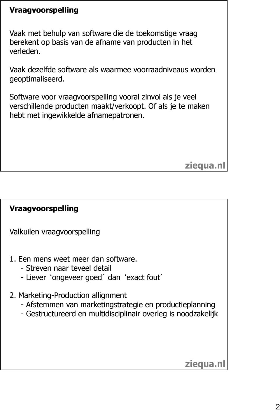 Software voor vraagvoorspelling vooral zinvol als je veel verschillende producten maakt/verkoopt. Of als je te maken hebt met ingewikkelde afnamepatronen.