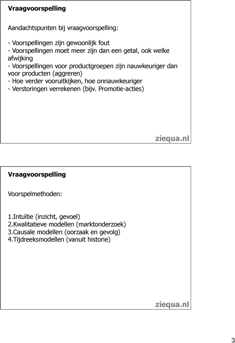 vooruitkijken, hoe onnauwkeuriger - Verstoringen verrekenen (bijv. Promotie-acties) Vraagvoorspelling Voorspelmethoden: 1.