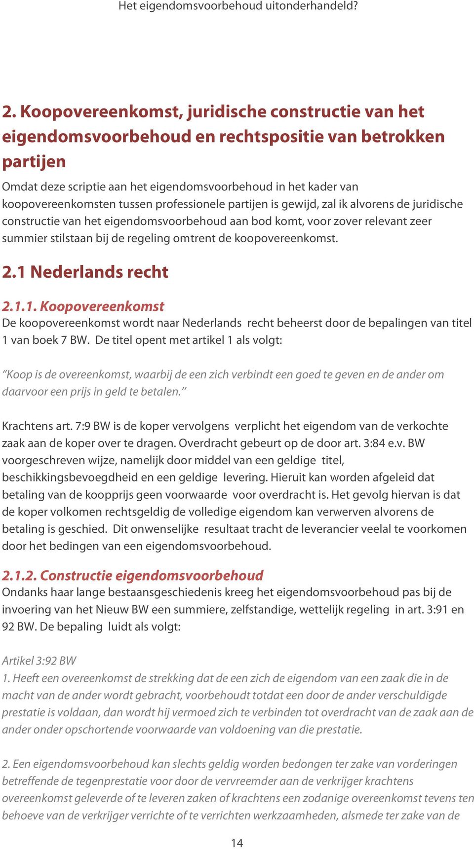 koopovereenkomst. 2.1 Nederlands recht 2.1.1. Koopovereenkomst De koopovereenkomst wordt naar Nederlands recht beheerst door de bepalingen van titel 1 van boek 7 BW.