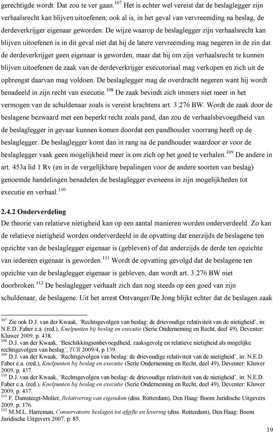 De wijze waarop de beslaglegger zijn verhaalsrecht kan blijven uitoefenen is in dit geval niet dat hij de latere vervreemding mag negeren in de zin dat de derdeverkrijger geen eigenaar is geworden,