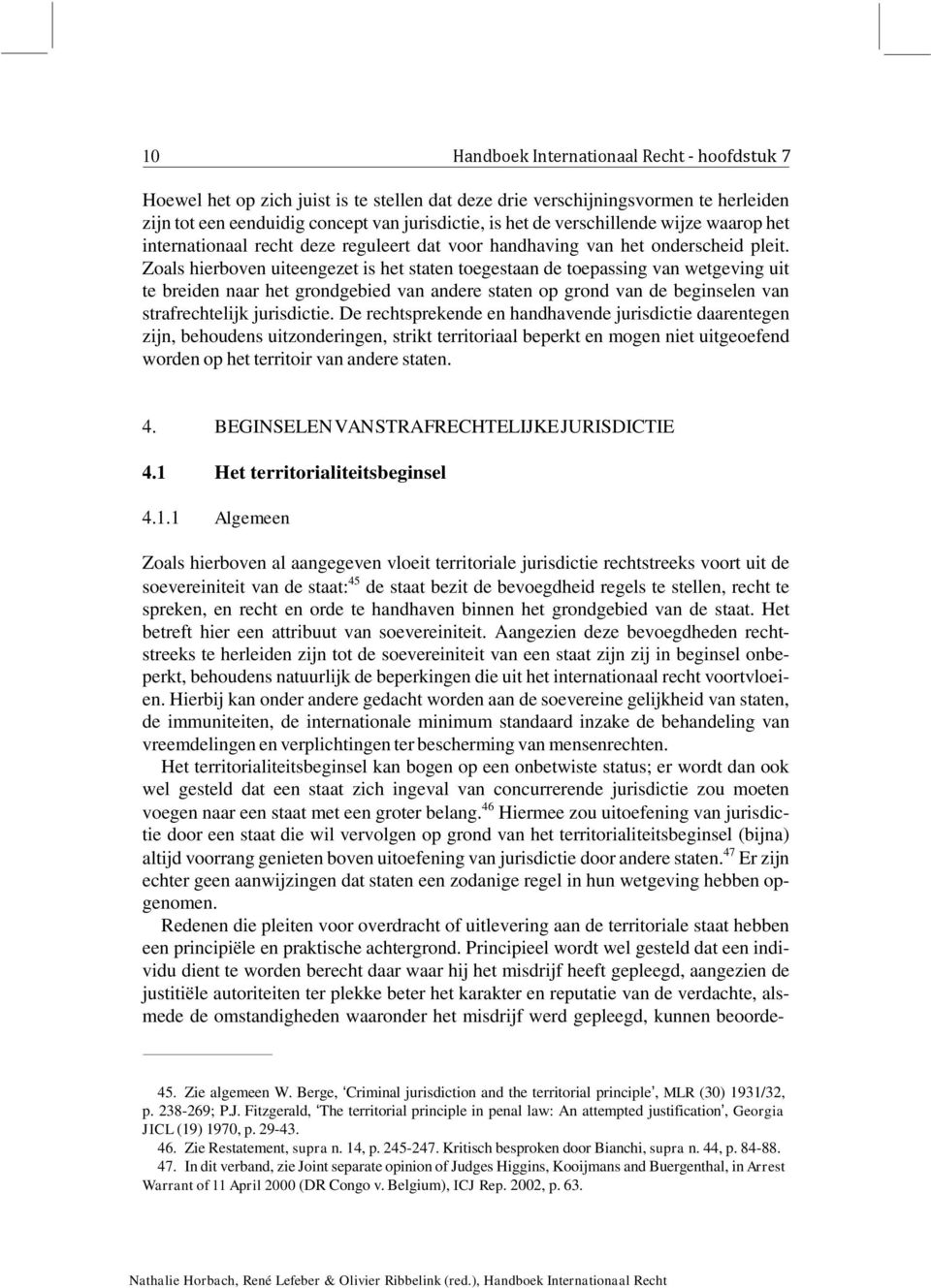 Zoals hierboven uiteengezet is het staten toegestaan de toepassing van wetgeving uit te breiden naar het grondgebied van andere staten op grond van de beginselen van strafrechtelijk jurisdictie.