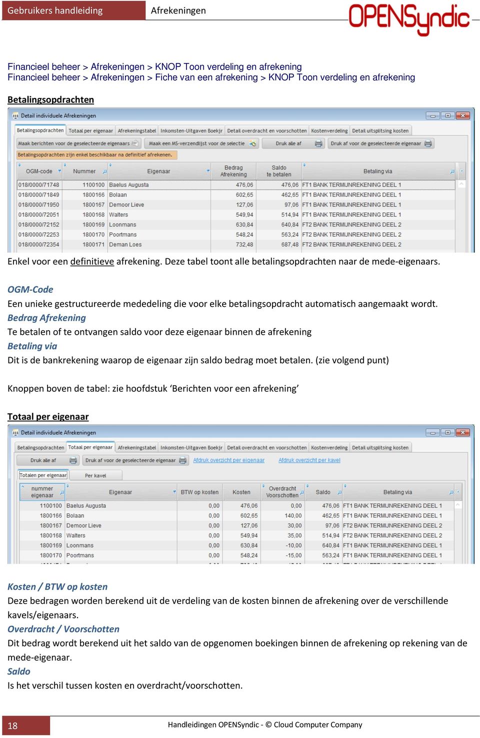 Bedrag Afrekening Te betalen of te ontvangen saldo voor deze eigenaar binnen de afrekening Betaling via Dit is de bankrekening waarop de eigenaar zijn saldo bedrag moet betalen.