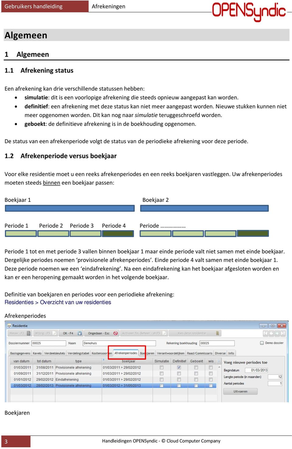 geboekt: de definitieve afrekening is in de boekhouding opgenomen. De status van een afrekenperiode volgt de status van de periodieke afrekening voor deze periode. 1.