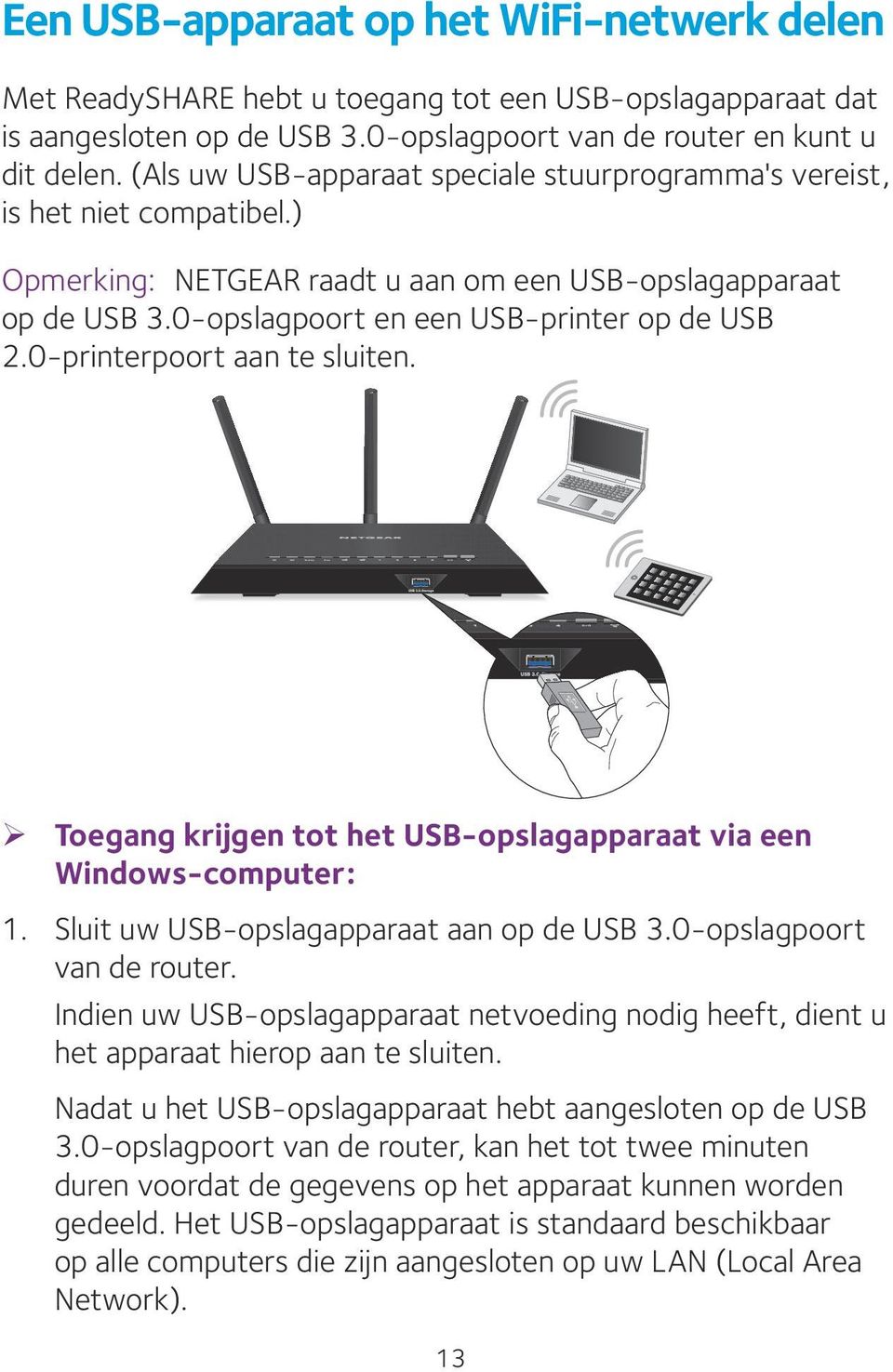 0-printerpoort aan te sluiten. ¾ Toegang krijgen tot het USB-opslagapparaat via een Windows-computer: 1. Sluit uw USB-opslagapparaat aan op de USB 3.0-opslagpoort van de router.