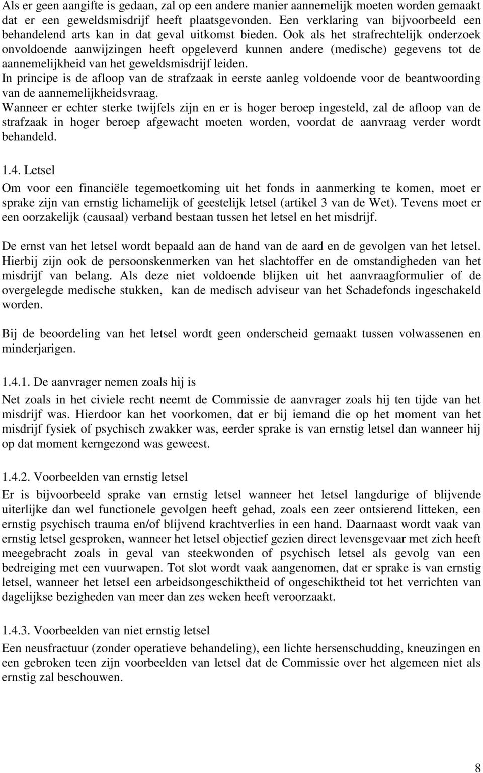 Ook als het strafrechtelijk onderzoek onvoldoende aanwijzingen heeft opgeleverd kunnen andere (medische) gegevens tot de aannemelijkheid van het geweldsmisdrijf leiden.