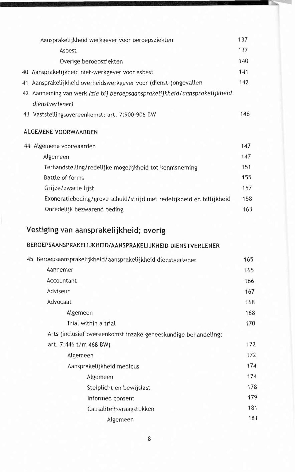 7:900-906 BW 146 ALGEMENE VOORWAARDEN 44 Algemene voorwaarden 147 Algemeen 147 Terhandstelling/redelijke mogelijkheid to t kennisneming 151 Battle of forms 155 Grijze/zwarte lijs t 157