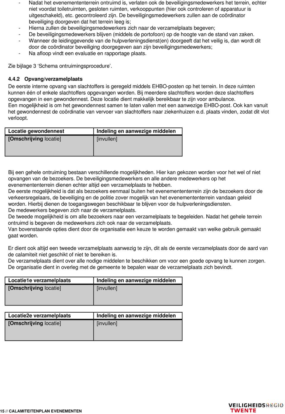 De beveiligingsmedewerkers zullen aan de coördinator beveiliging doorgeven dat het terrein leeg is; - Hierna zullen de beveiligingsmedewerkers zich naar de verzamelplaats begeven; - De