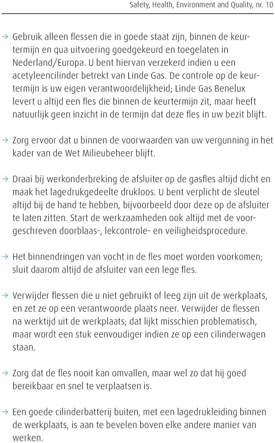 De controle op de keurtermijn is uw eigen verantwoordelijkheid; Linde Gas Benelux levert u altijd een fles die binnen de keurtermijn zit, maar heeft natuurlijk geen inzicht in de termijn dat deze