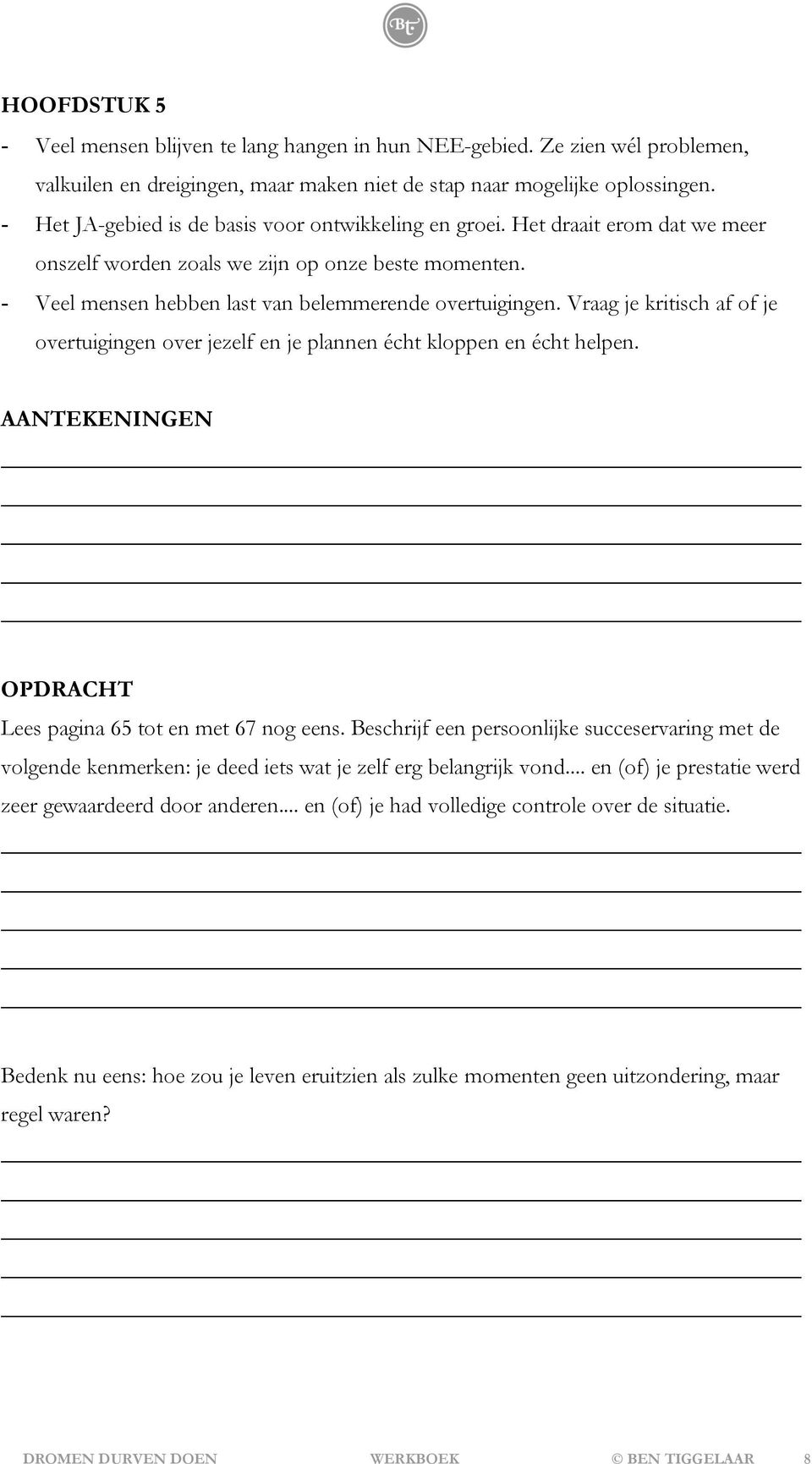 Vraag je kritisch af of je overtuigingen over jezelf en je plannen écht kloppen en écht helpen. Lees pagina 65 tot en met 67 nog eens.