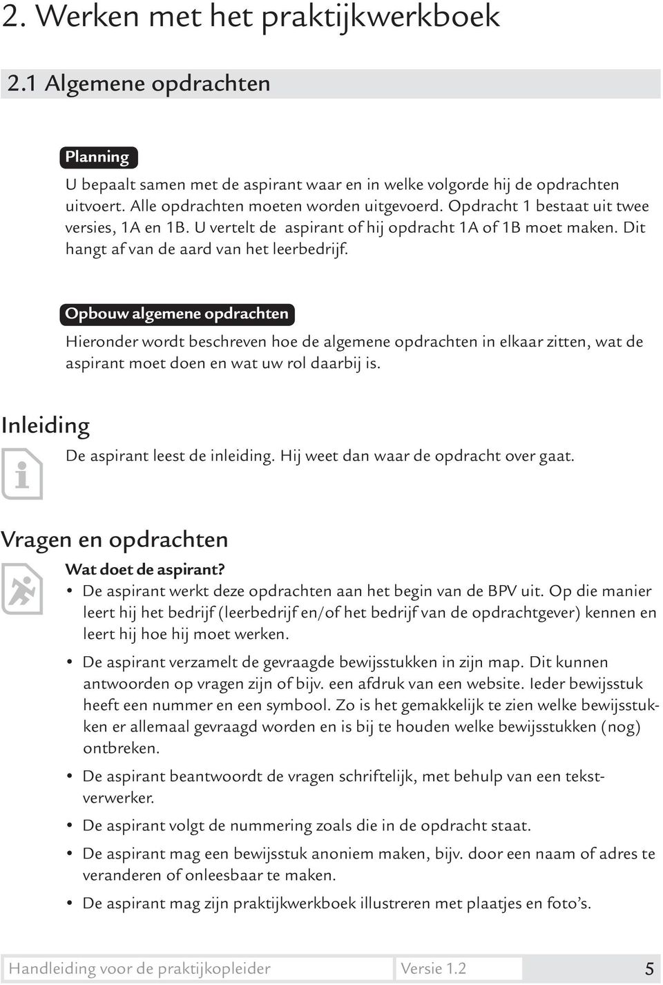 Opbouw algemene opdrachten Hieronder wordt beschreven hoe de algemene opdrachten in elkaar zitten, wat de aspirant moet doen en wat uw rol daarbij is. Inleiding De aspirant leest de inleiding.