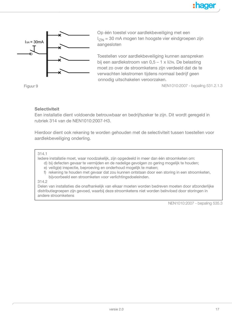 NEN1010:2007 - bepaling 31.2.1.3 Selectiviteit Een installatie dient voldoende betrouwbaar en bedrijfszeker te zijn. Dit wordt geregeld in rubriek 31 van de NEN1010:2007-H3.