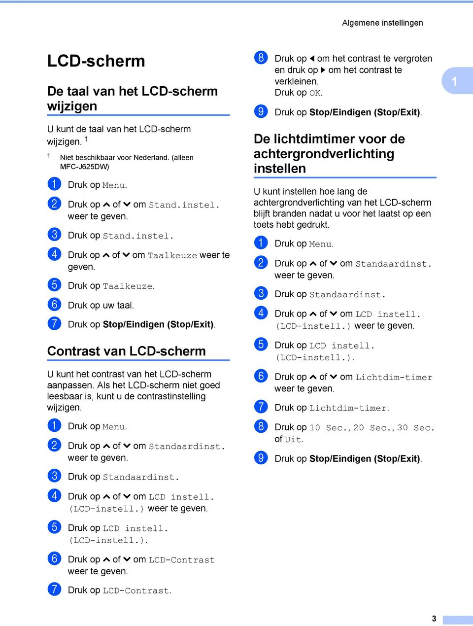 Contrast van LCD-scherm U kunt het contrast van het LCD-scherm aanpassen. Als het LCD-scherm niet goed leesbaar is, kunt u de contrastinstelling wijzigen. a Druk op Menu.