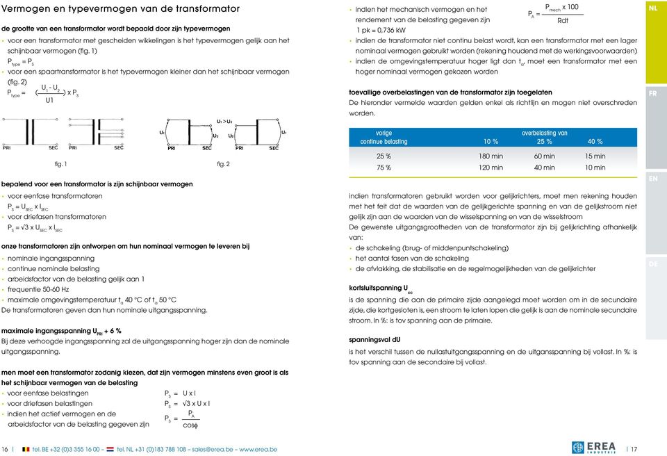 2) P type = ( U - U 1 2 ) x PS U1 indien het mechanisch vermogen en het P A = P x 100 mech rendement van de belasting gegeven zijn Rdt 1 pk = 0,736 kw indien de transformator niet continu belast