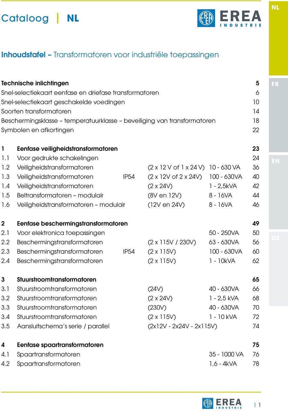 1 Voor gedrukte schakelingen 24 1.2 Veiligheidstransformatoren (2 x 12 V of 1 x 24 V) 10-630 VA 36 1.3 Veiligheidstransformatoren IP54 (2 x 12V of 2 x 24V) 100-630VA 40 1.