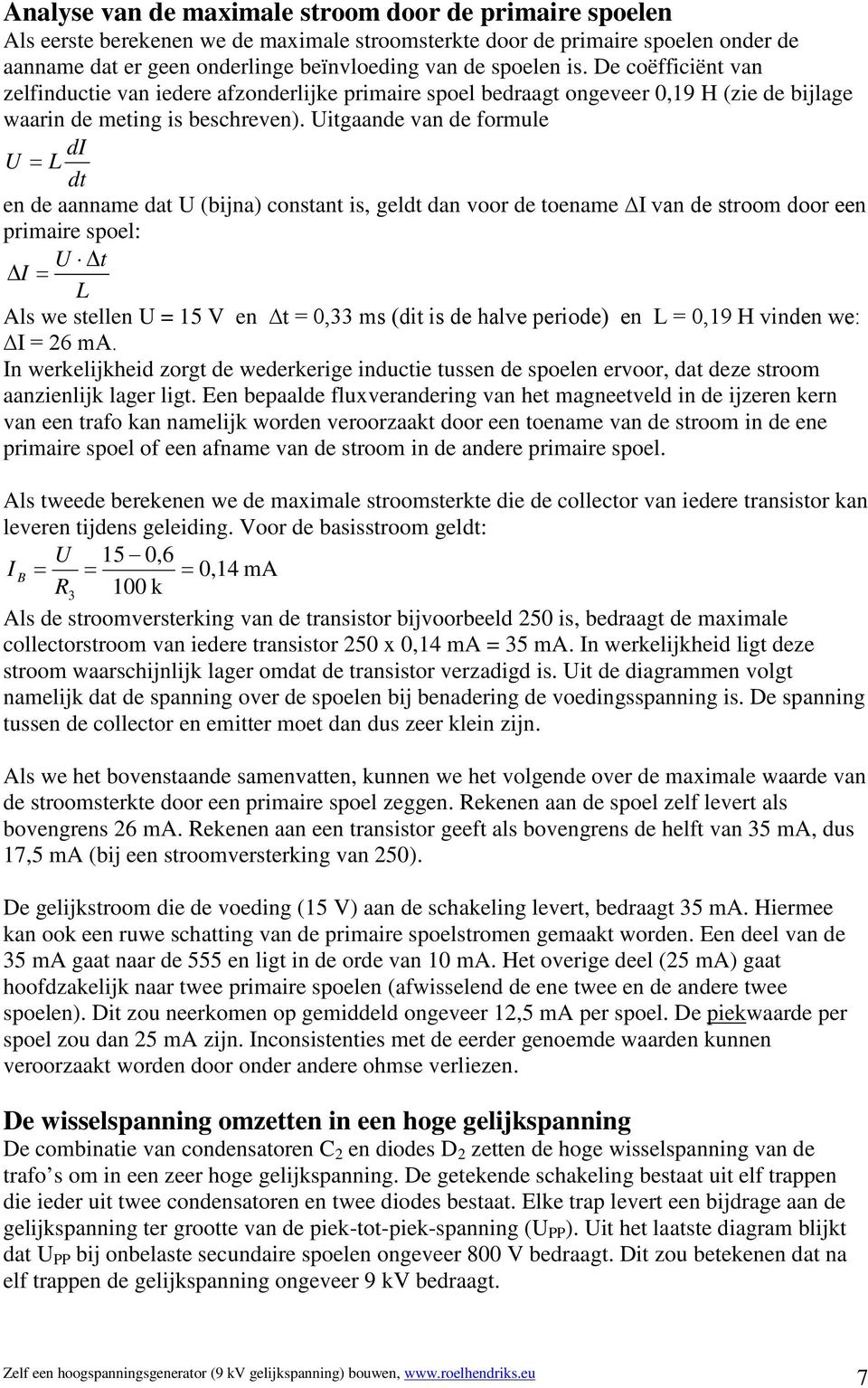 Uitgaande van de formule di U = L dt en de aanname dat U (bijna) constant is, geldt dan voor de toename I van de stroom door een primaire spoel: U t I = L Als we stellen U = 15 V en t = 0,33 ms (dit