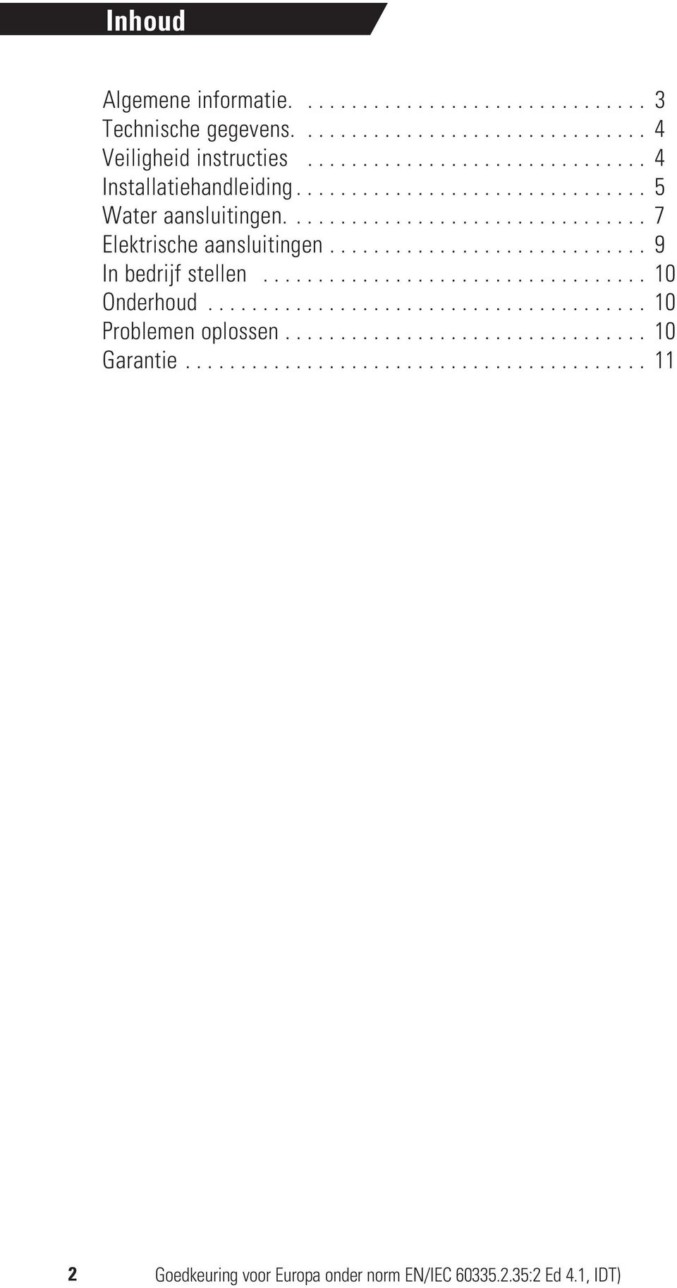 ............................ 9 In bedrijf stellen................................... 10 Onderhoud........................................ 10 Problemen oplossen.