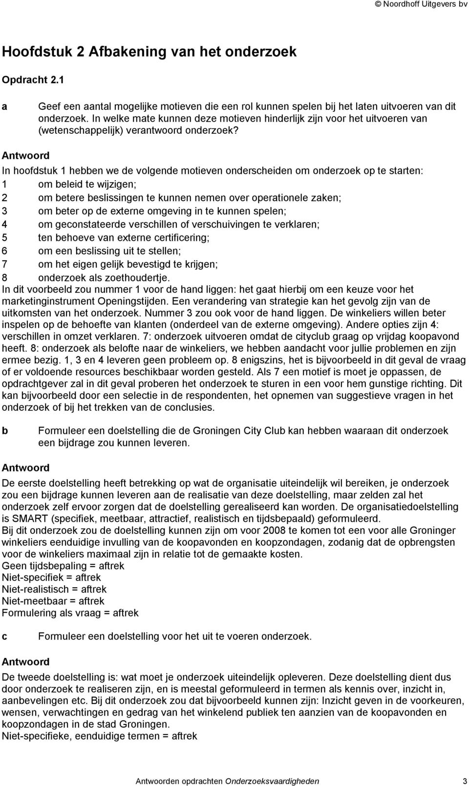 In hoofdstuk 1 heen we de volgende motieven onderscheiden om onderzoek op te strten: 1 om eleid te wijzigen; 2 om etere eslissingen te kunnen nemen over opertionele zken; 3 om eter op de externe