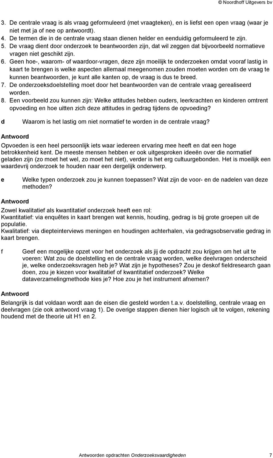 6. Geen hoe-, wrom- of wrdoor-vrgen, deze zijn moeilijk te onderzoeken omdt voorf lstig in krt te rengen is welke specten lleml meegenomen zouden moeten worden om de vrg te kunnen entwoorden, je kunt