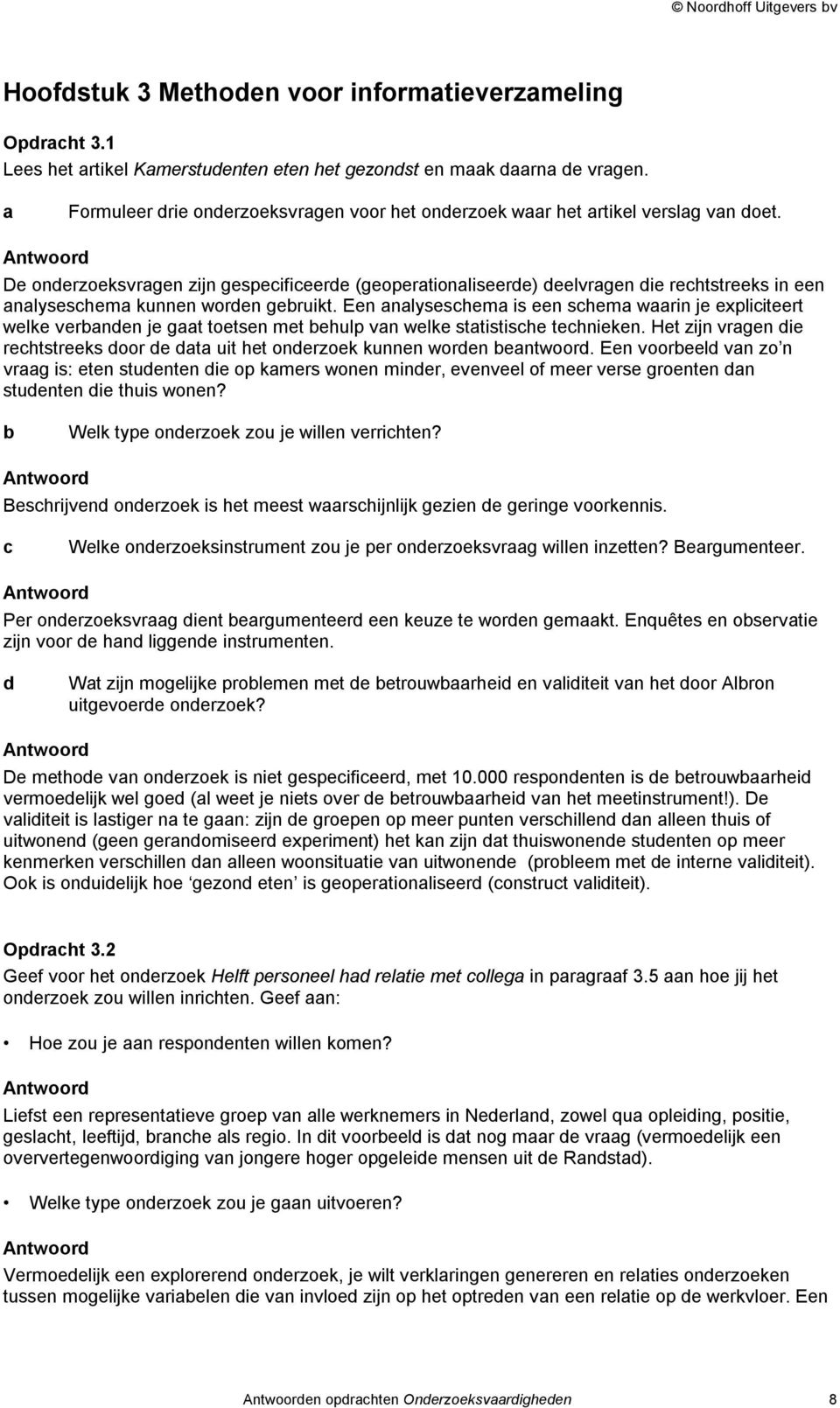 De onderzoeksvrgen zijn gespecificeerde (geopertionliseerde) deelvrgen die rechtstreeks in een nlyseschem kunnen worden geruikt.