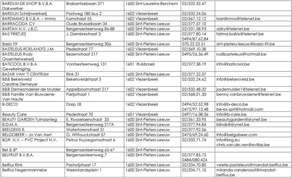 be BAS FRIETJES J. Dambrestraat 3 1600 Sint-Pieters-Leeuw 02/377.80.14 fatma.balkis@telenet.be 0494/87.62.84 Basic Fit Bergensesteenweg 306 1600 Sint-Pieters-Leeuw 070.