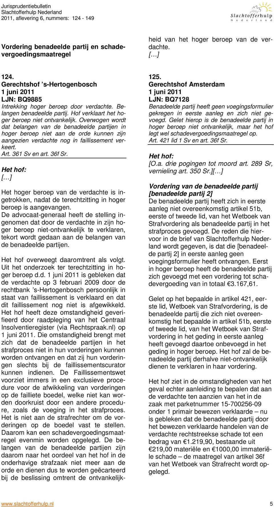 Het hof heeft deze omstandigheid geverifieerd door raadpleging van het Centraal Insolventieregister (via Rechtspraak.nl) op 1 juni 2011.