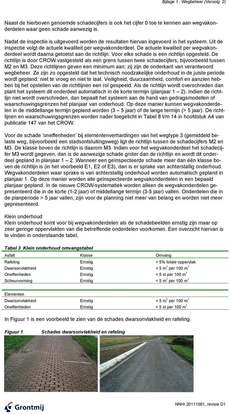 De actuele kwaliteit per wegvakonderdeel wordt daarna getoetst aan de richtlijn. Voor elke schade is een richtlijn opgesteld.