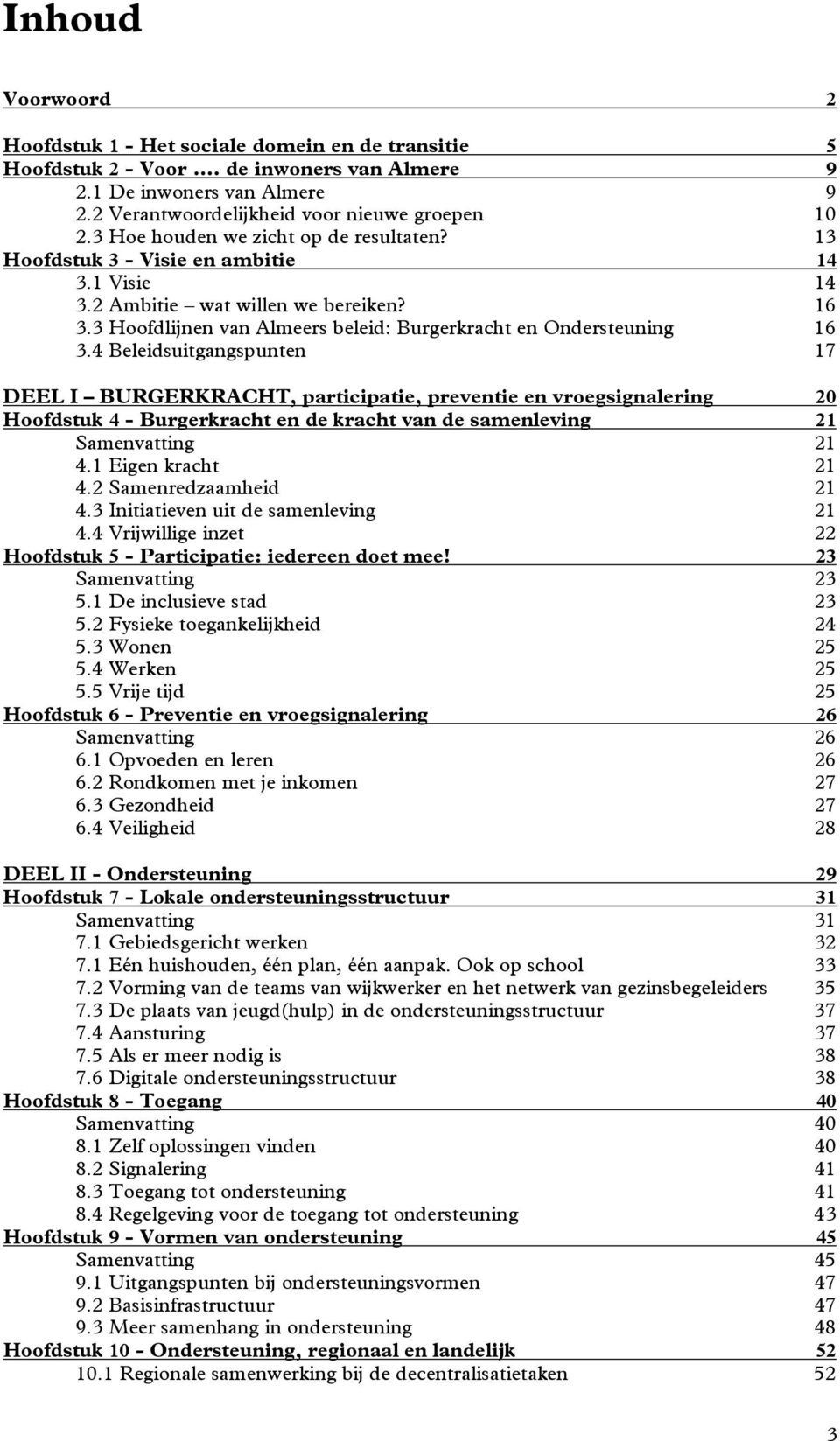 4 Beleidsuitgangspunten 17 DEEL I BURGERKRACHT, participatie, preventie en vroegsignalering Hoofdstuk 4 - Burgerkracht en de kracht van de samenleving 20 21 Samenvatting 21 4.1 Eigen kracht 21 4.