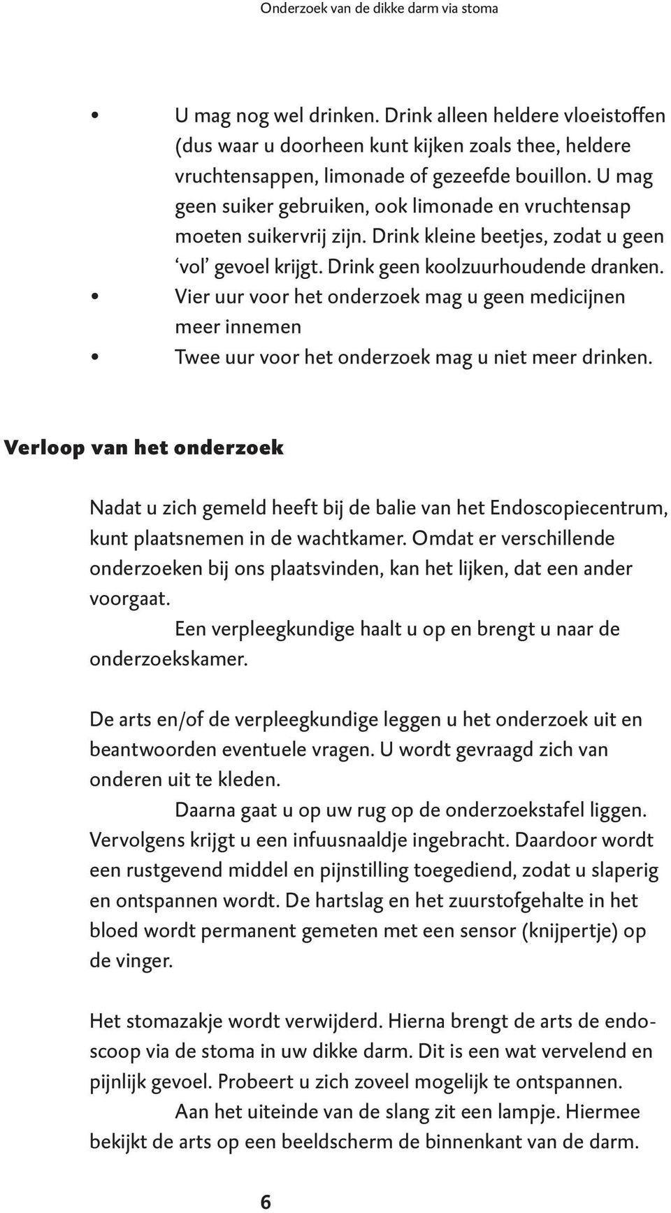 Vier uur voor het onderzoek mag u geen medicijnen meer innemen Twee uur voor het onderzoek mag u niet meer drinken.