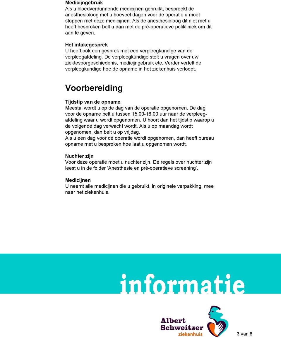 Het intakegesprek U heeft ook een gesprek met een verpleegkundige van de verpleegafdeling. De verpleegkundige stelt u vragen over uw ziektevoorgeschiedenis, medicijngebruik etc.