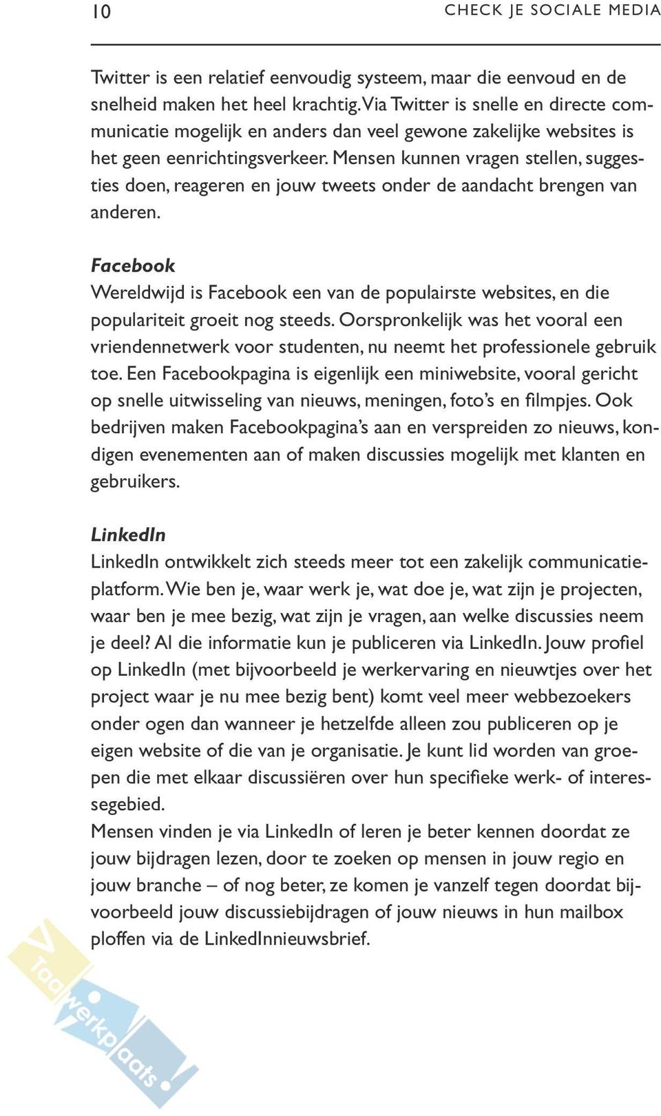 Mensen kunnen vragen stellen, suggesties doen, reageren en jouw tweets onder de aandacht brengen van anderen.