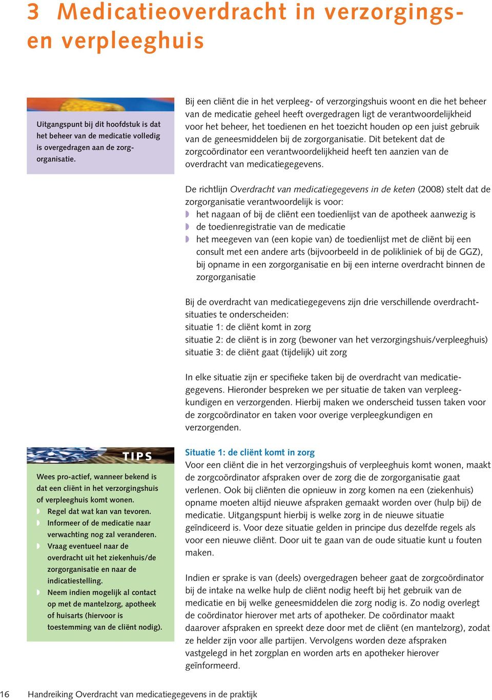 houden op een juist gebruik van de geneesmiddelen bij de zorgorganisatie. Dit betekent dat de zorgcoördinator een verantwoordelijkheid heeft ten aanzien van de overdracht van medicatiegegevens.