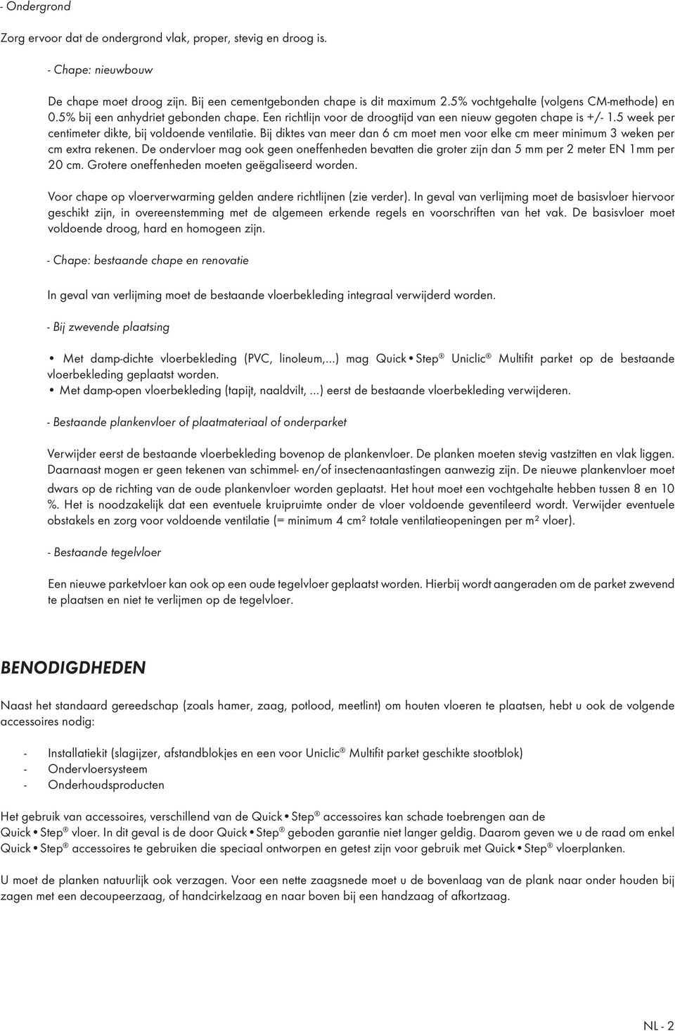 5 week per centimeter dikte, bij voldoende ventilatie. Bij diktes van meer dan 6 cm moet men voor elke cm meer minimum 3 weken per cm extra rekenen.