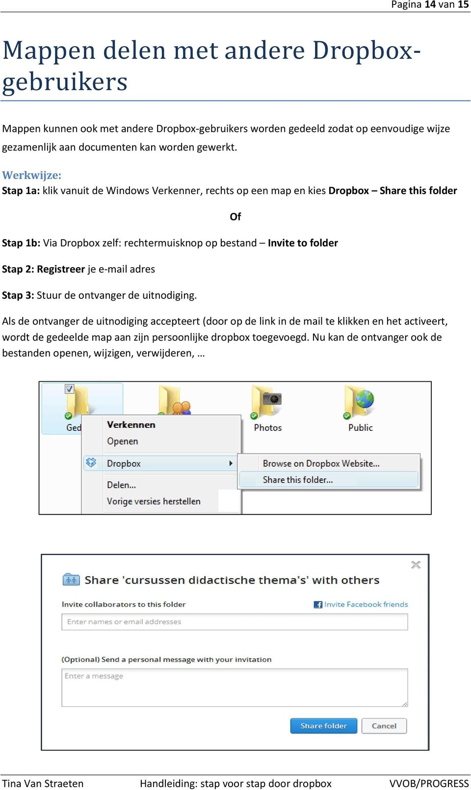 Werkwijze: Stap 1a: klik vanuit de Windows Verkenner, rechts op een map en kies Dropbox Share this folder Stap 1b: Via Dropbox zelf: rechtermuisknop op bestand Invite to