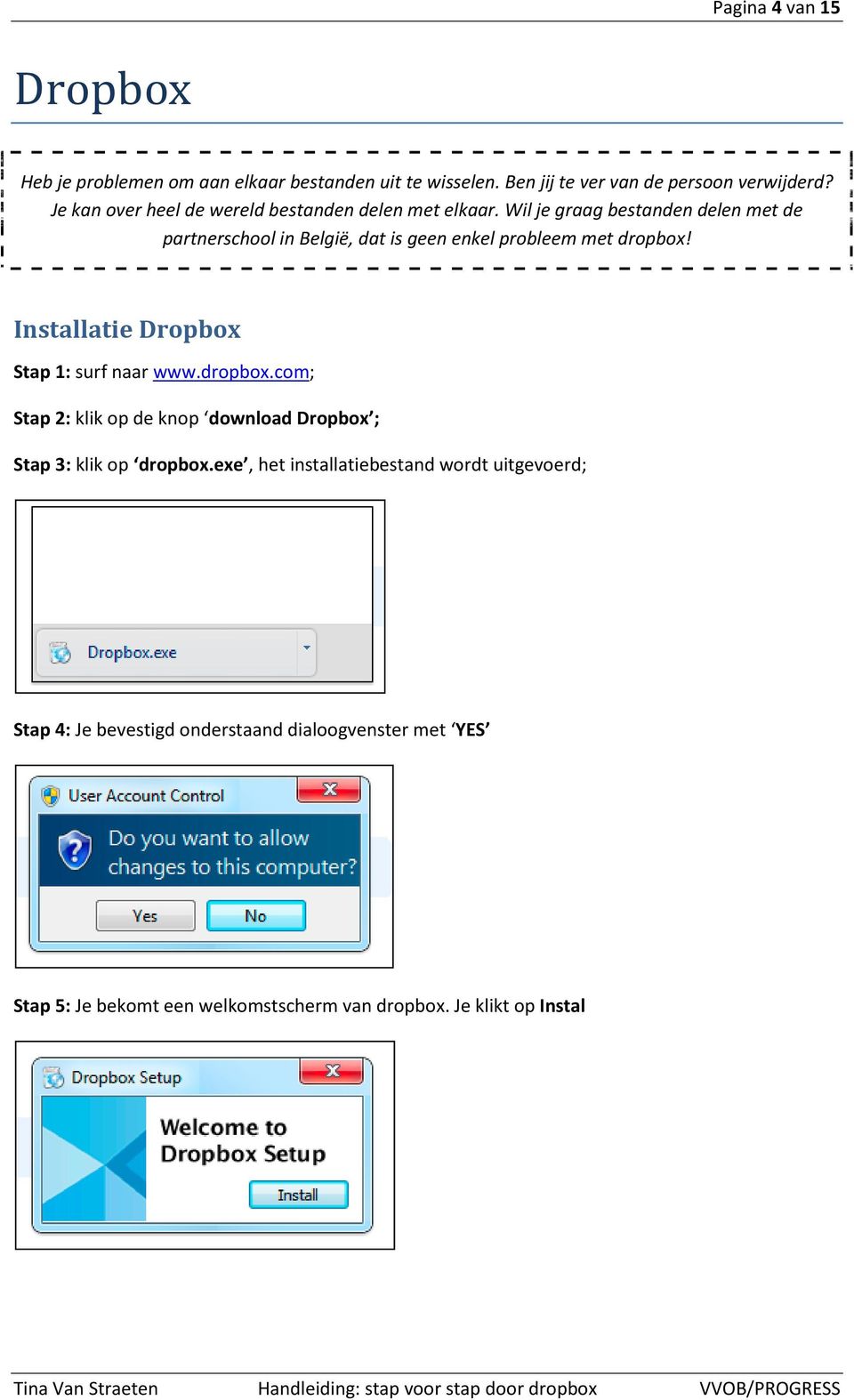 Wil je graag bestanden delen met de partnerschool in België, dat is geen enkel probleem met dropbox! Installatie Dropbox Stap 1: surf naar www.