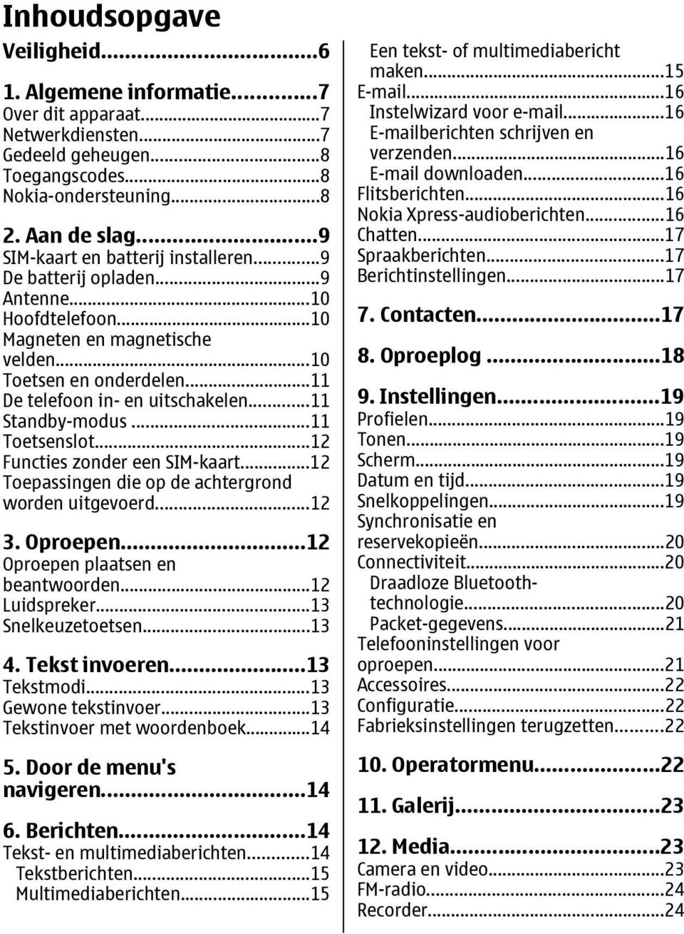 ..11 Standby-modus...11 Toetsenslot...12 Functies zonder een SIM-kaart...12 Toepassingen die op de achtergrond worden uitgevoerd...12 3. Oproepen...12 Oproepen plaatsen en beantwoorden...12 Luidspreker.