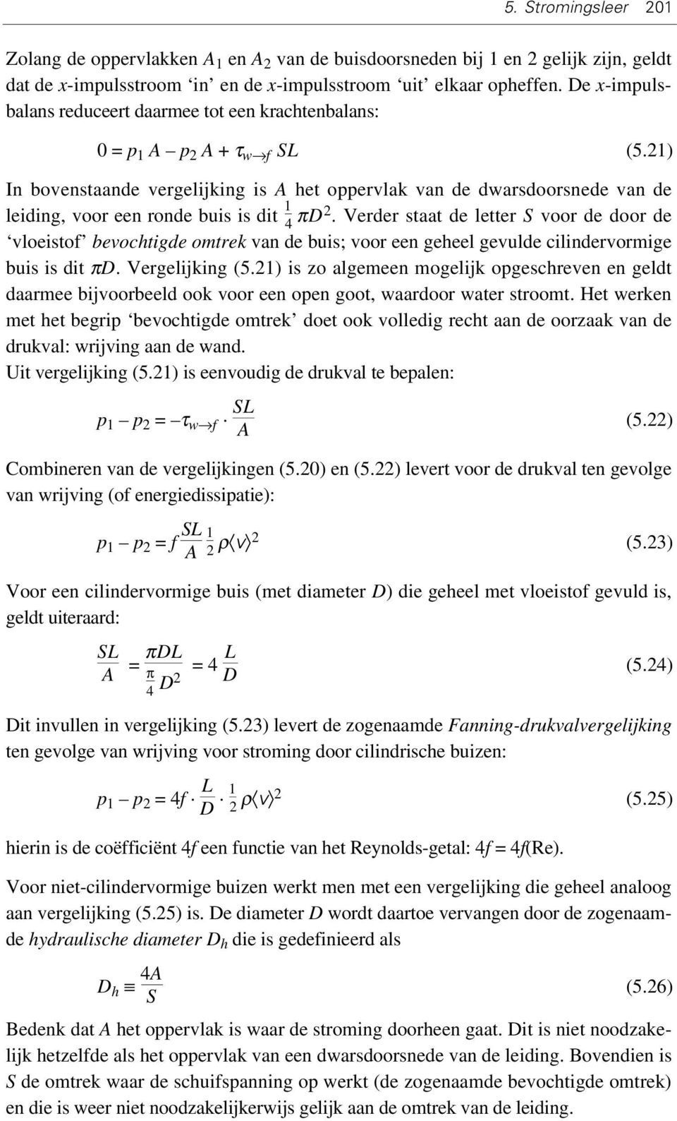 21) In bovenstaande vergelijking is A het oppervlak van de dwarsdoorsnede van de leiding, voor een ronde buis is dit 1 4 πd2.