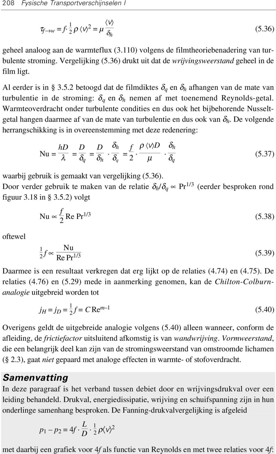 2 betoogd dat de filmdiktes δ q en δ h afhangen van de mate van turbulentie in de stroming: δ q en δ h nemen af met toenemend Reynolds-getal.