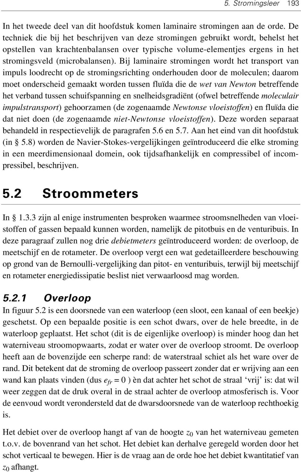 Bij laminaire stromingen wordt het transport van impuls loodrecht op de stromingsrichting onderhouden door de moleculen; daarom moet onderscheid gemaakt worden tussen fluïda die de wet van Newton