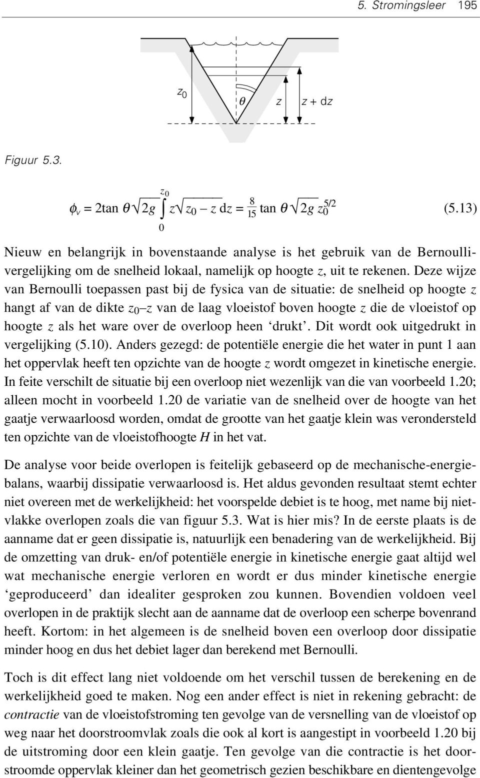 Deze wijze van Bernoulli toepassen past bij de fysica van de situatie: de snelheid op hoogte z hangt af van de dikte z 0 z van de laag vloeistof boven hoogte z die de vloeistof op hoogte z als het