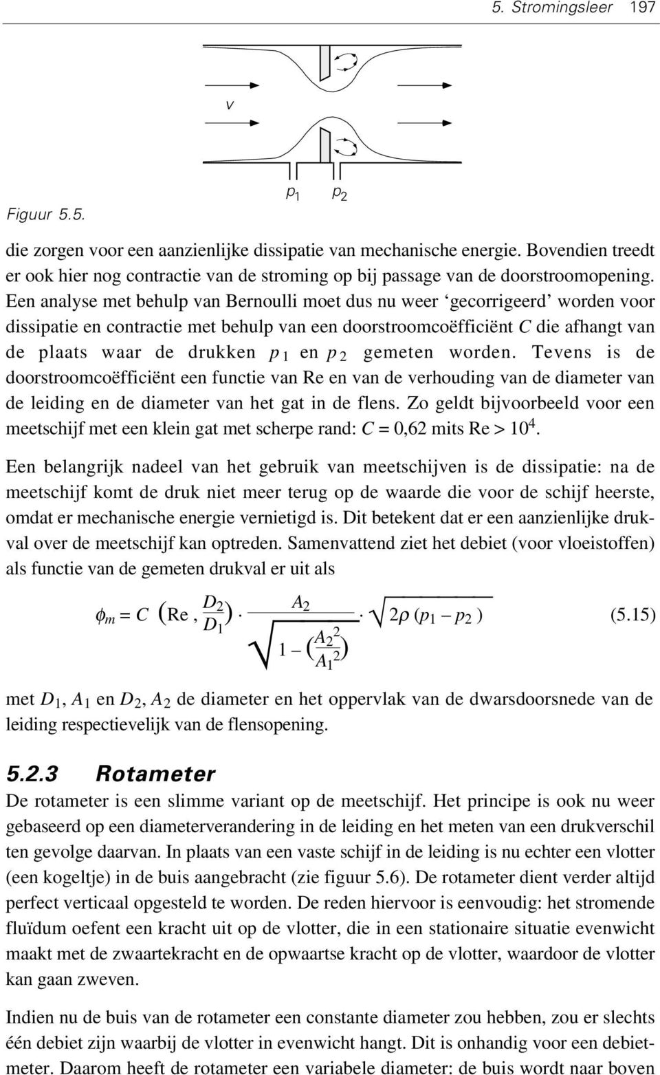 Een analyse met behulp van Bernoulli moet dus nu weer gecorrigeerd worden voor dissipatie en contractie met behulp van een doorstroomcoëfficiënt C die afhangt van de plaats waar de drukken p 1 en p 2