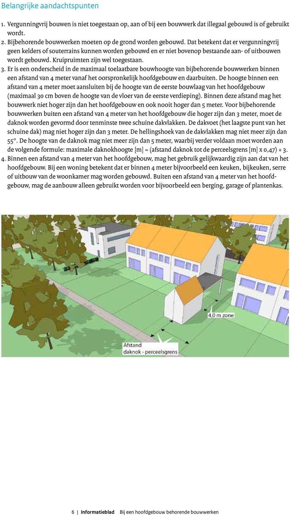 Dat betekent dat er vergunningvrij geen kelders of souterrains kunnen worden gebouwd en er niet bovenop bestaande aan- of uitbouwen wordt gebouwd. Kruipruimten zijn wel toegestaan. 3.